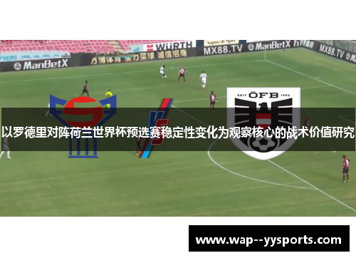 以罗德里对阵荷兰世界杯预选赛稳定性变化为观察核心的战术价值研究