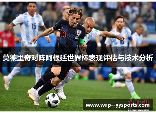 莫德里奇对阵阿根廷世界杯表现评估与技术分析