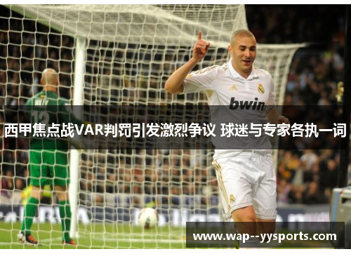 西甲焦点战VAR判罚引发激烈争议 球迷与专家各执一词