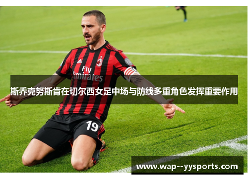 斯乔克努斯肯在切尔西女足中场与防线多重角色发挥重要作用