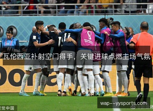 瓦伦西亚补射空门得手，关键进球点燃主场气氛